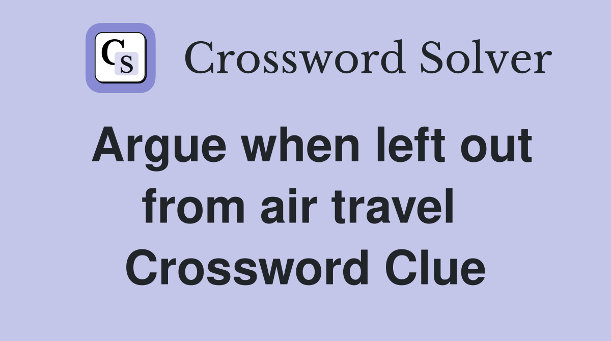 Argue when left out from air travel  Crossword Clue