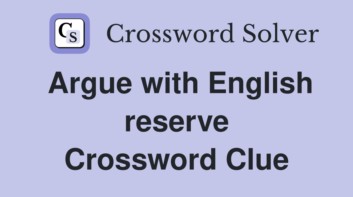 Argue with English reserve Crossword Clue