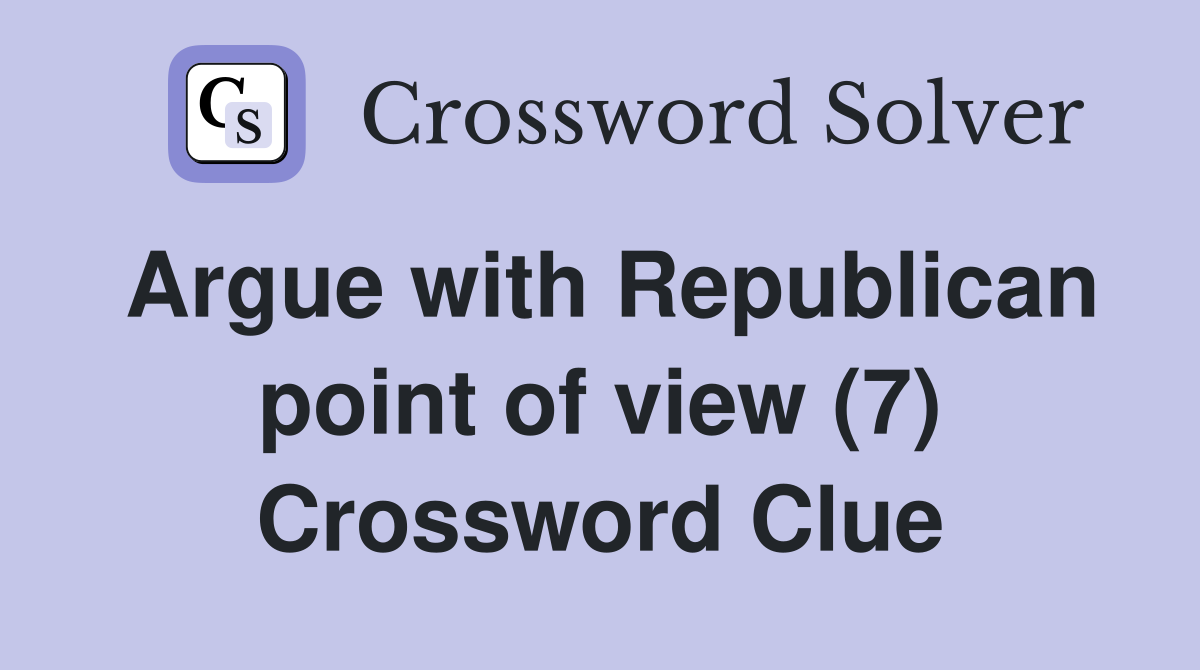 Argue with Republican point of view (7) Crossword Clue