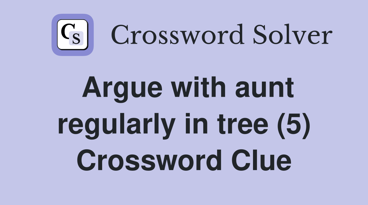 Argue with aunt regularly in tree (5) Crossword Clue
