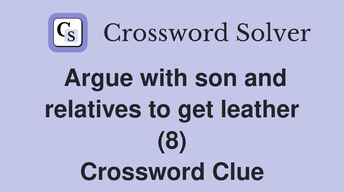 Argue with son and relatives to get leather (8) Crossword Clue