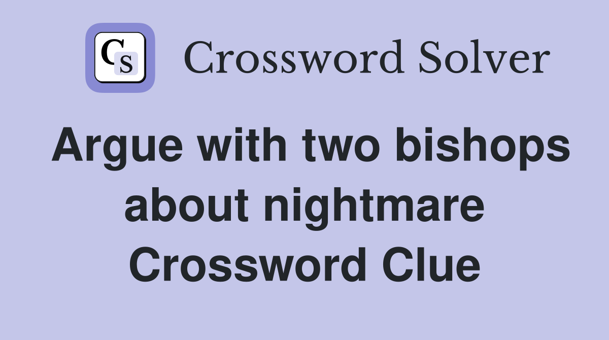 Argue with two bishops about nightmare Crossword Clue