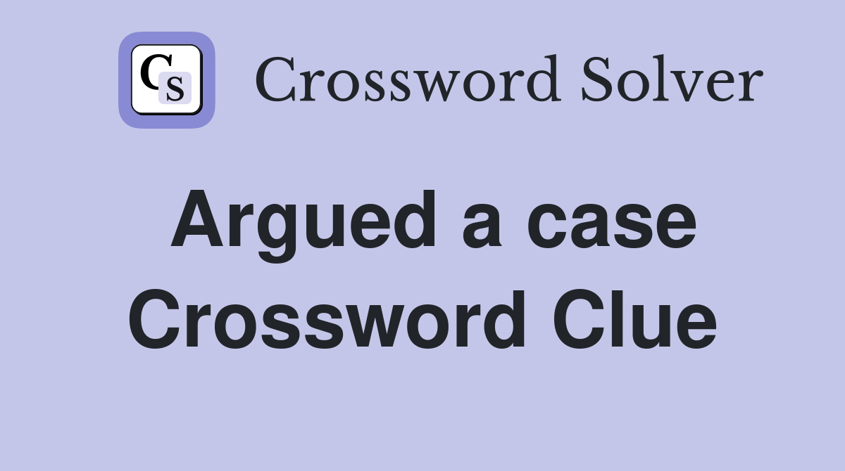 Argued a case Crossword Clue