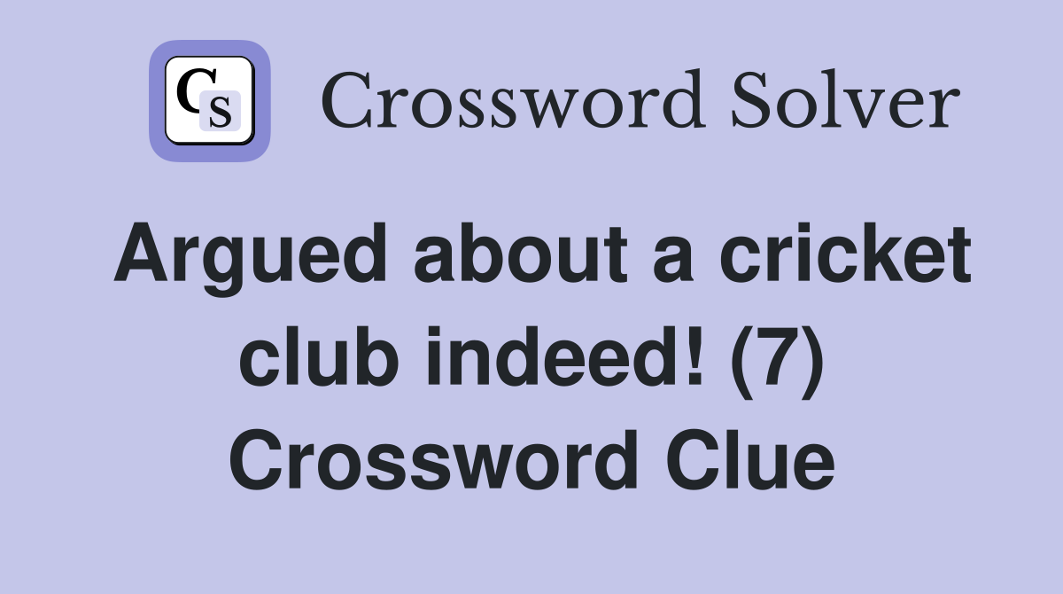 Argued about a cricket club indeed! (7) Crossword Clue