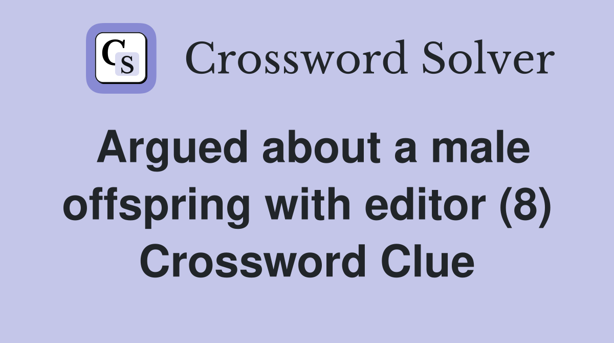 Argued about a male offspring with editor (8) Crossword Clue