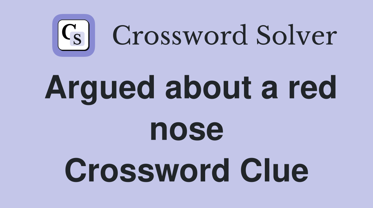Argued about a red nose Crossword Clue