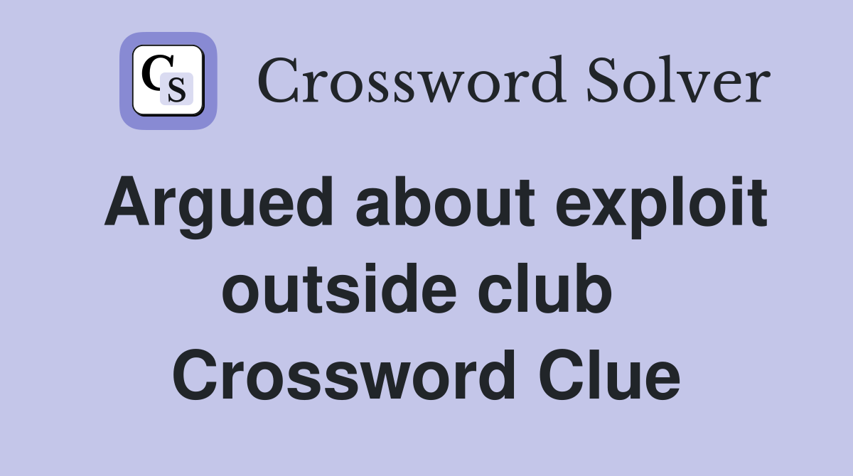 Argued about exploit outside club  Crossword Clue