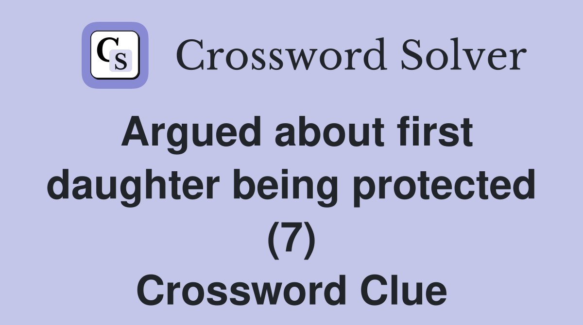 Argued about first daughter being protected (7) Crossword Clue