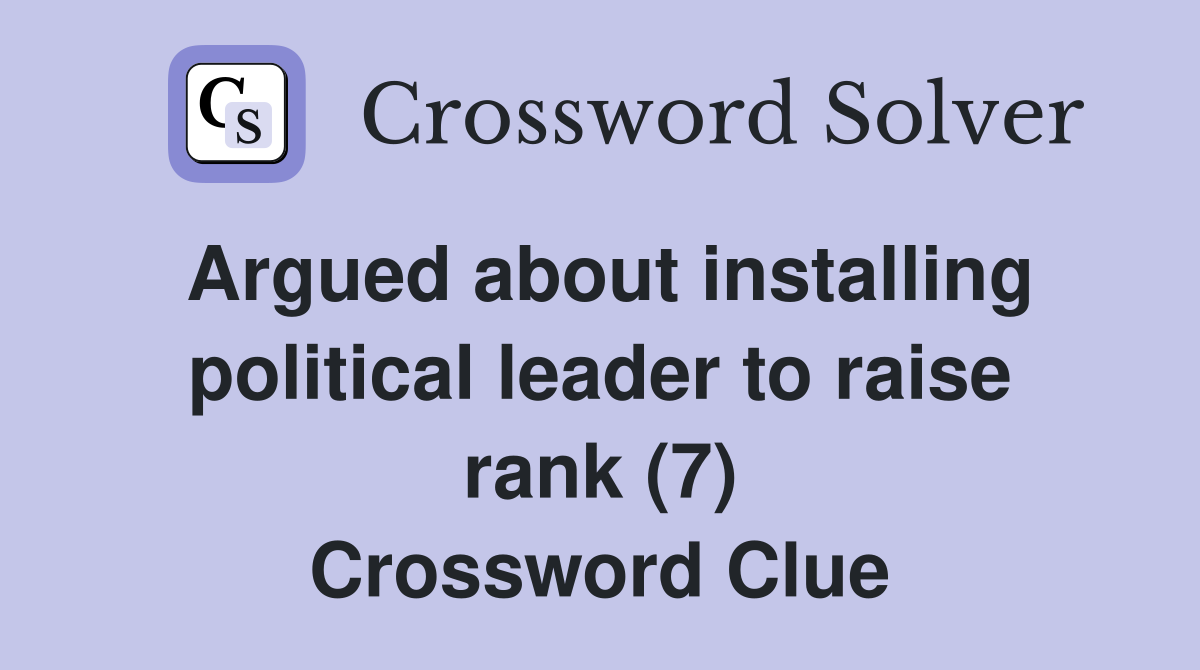 Argued about installing political leader to raise rank (7) Crossword Clue