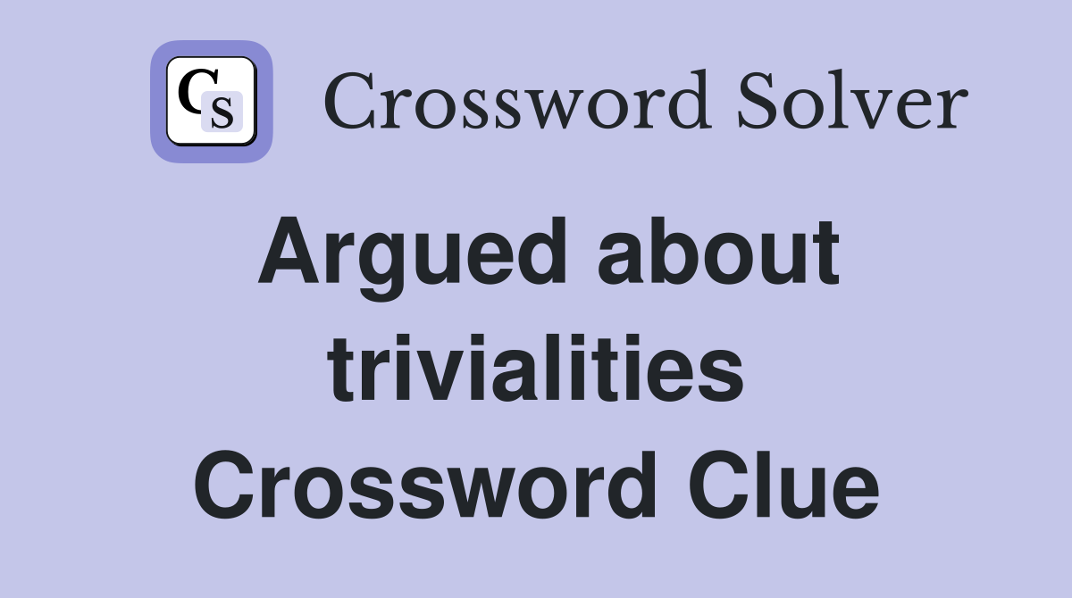 Argued about trivialities Crossword Clue