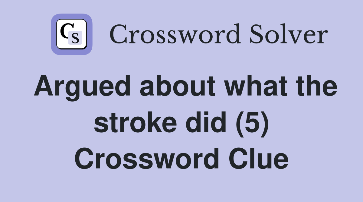 Argued about what the stroke did (5) Crossword Clue