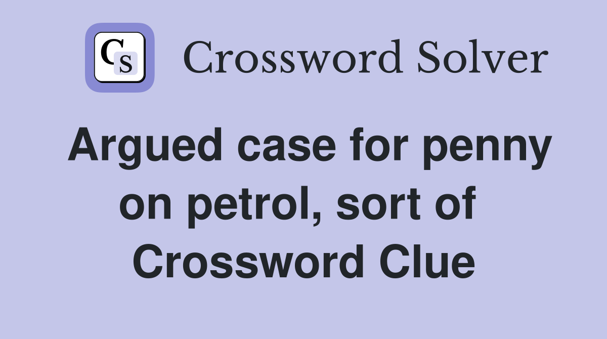 Argued case for penny on petrol, sort of  Crossword Clue