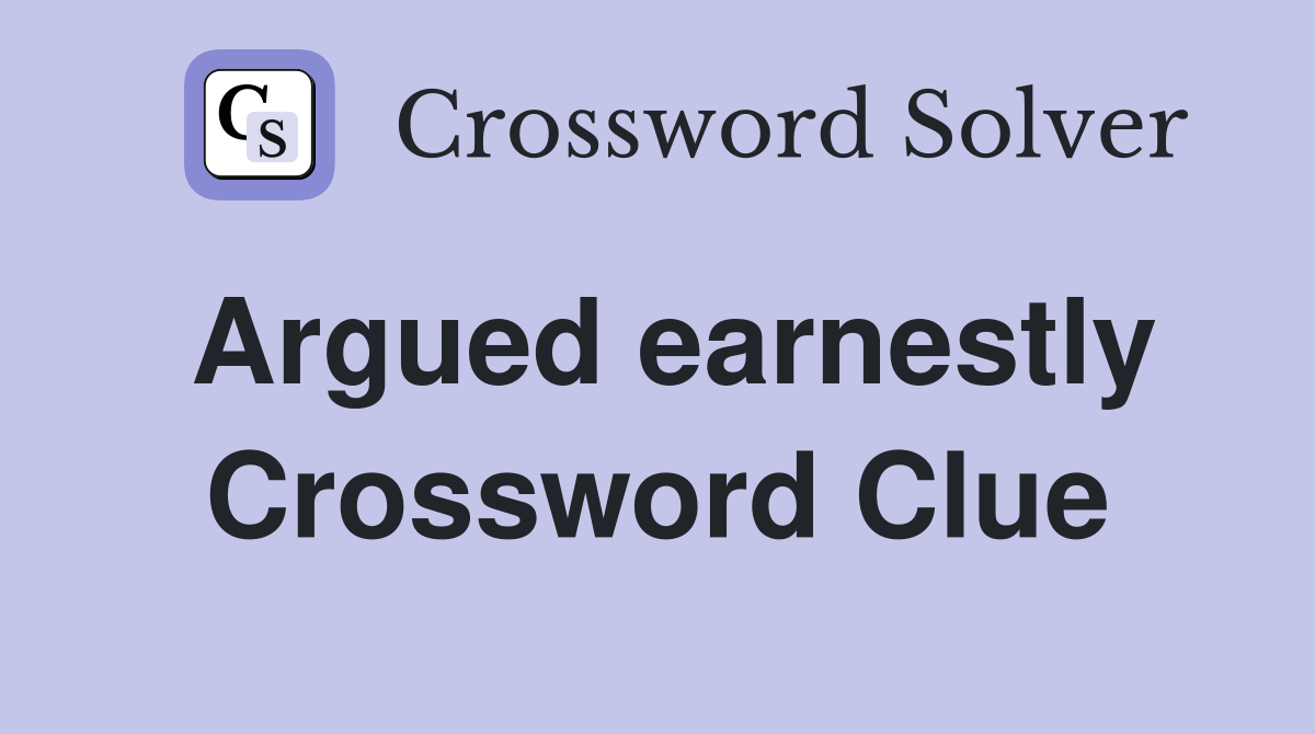 Argued earnestly Crossword Clue