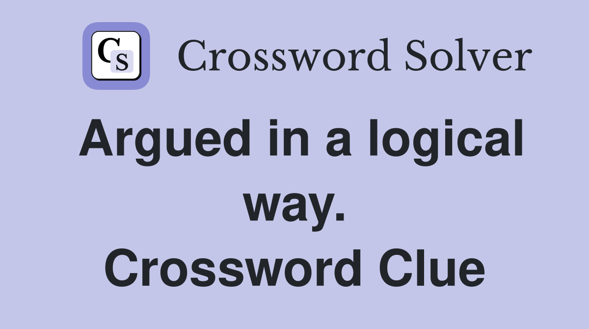 Argued in a logical way. Crossword Clue
