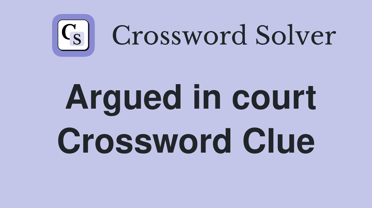 Argued in court Crossword Clue
