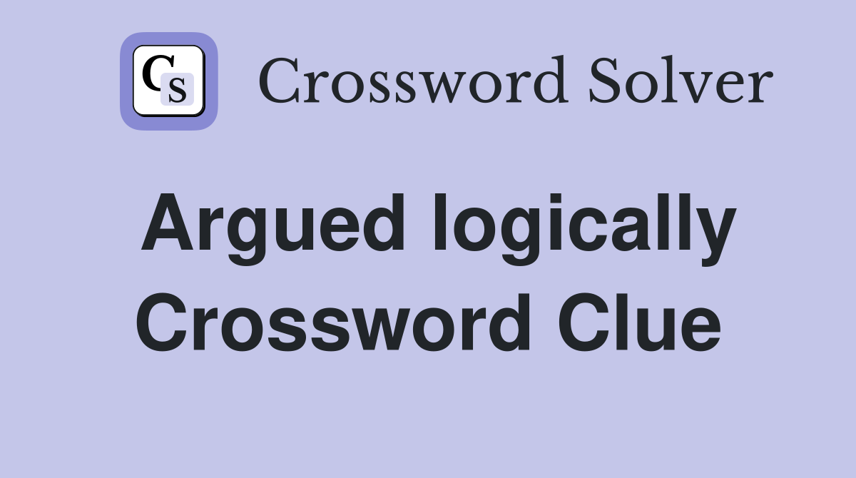 Argued logically Crossword Clue