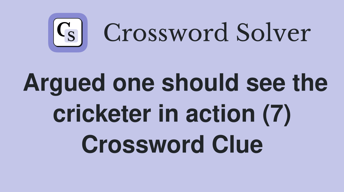 Argued one should see the cricketer in action (7) Crossword Clue