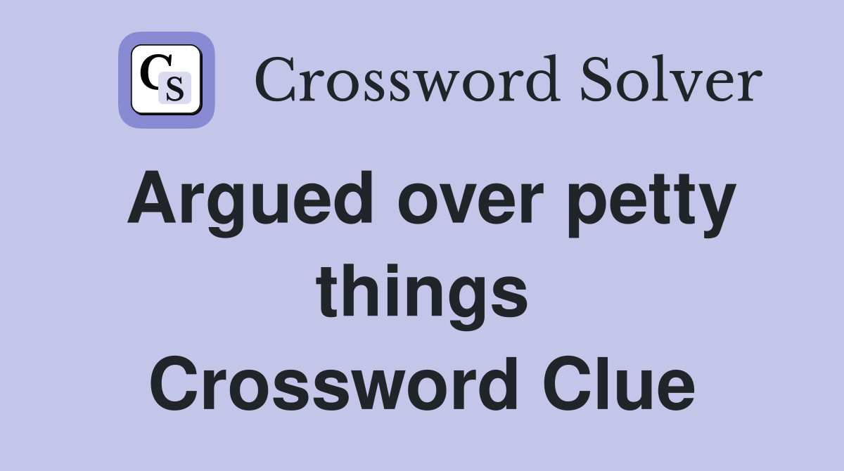 Argued over petty things Crossword Clue