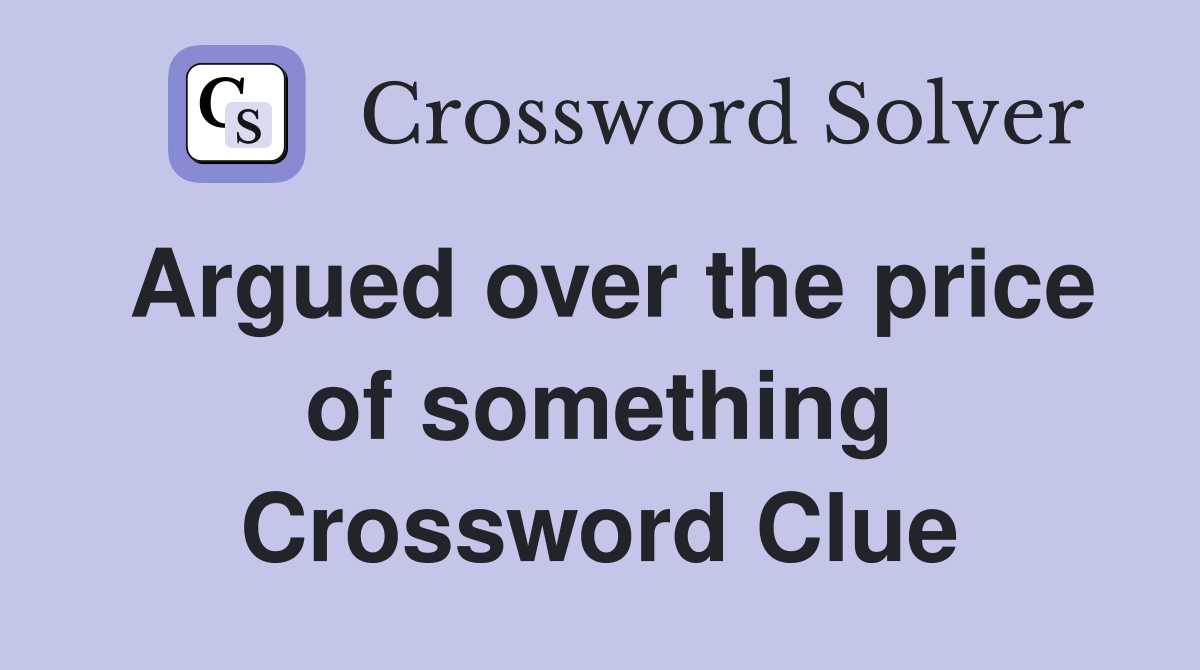 Argued over the price of something Crossword Clue