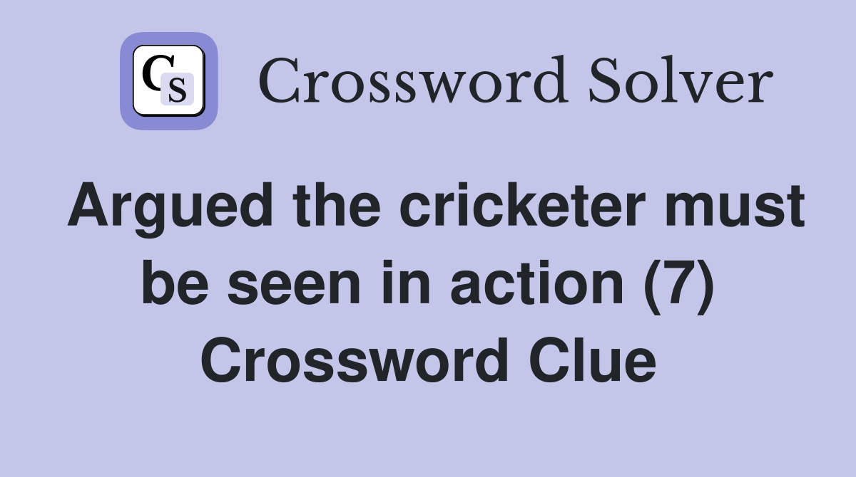 Argued the cricketer must be seen in action (7) Crossword Clue