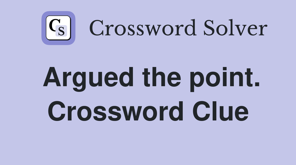Argued the point. Crossword Clue