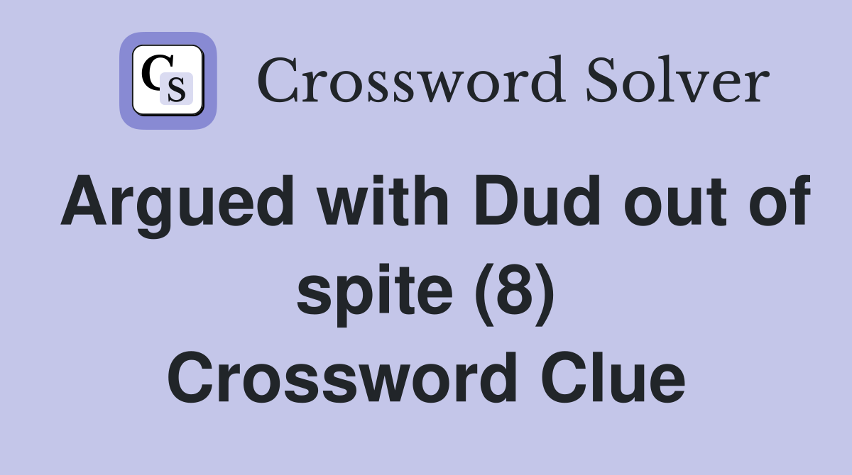 Argued with Dud out of spite (8) Crossword Clue