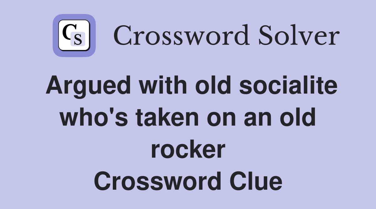 Argued with old socialite who's taken on an old rocker Crossword Clue