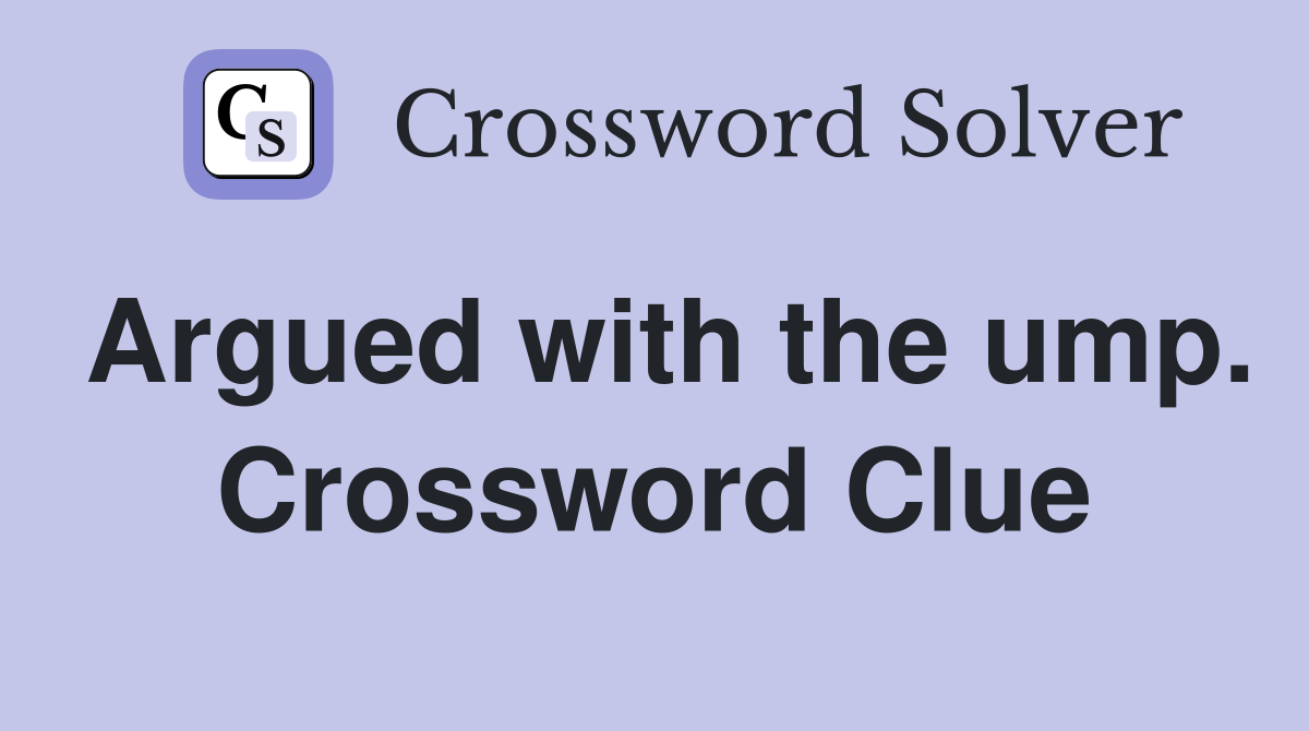 Argued with the ump. Crossword Clue