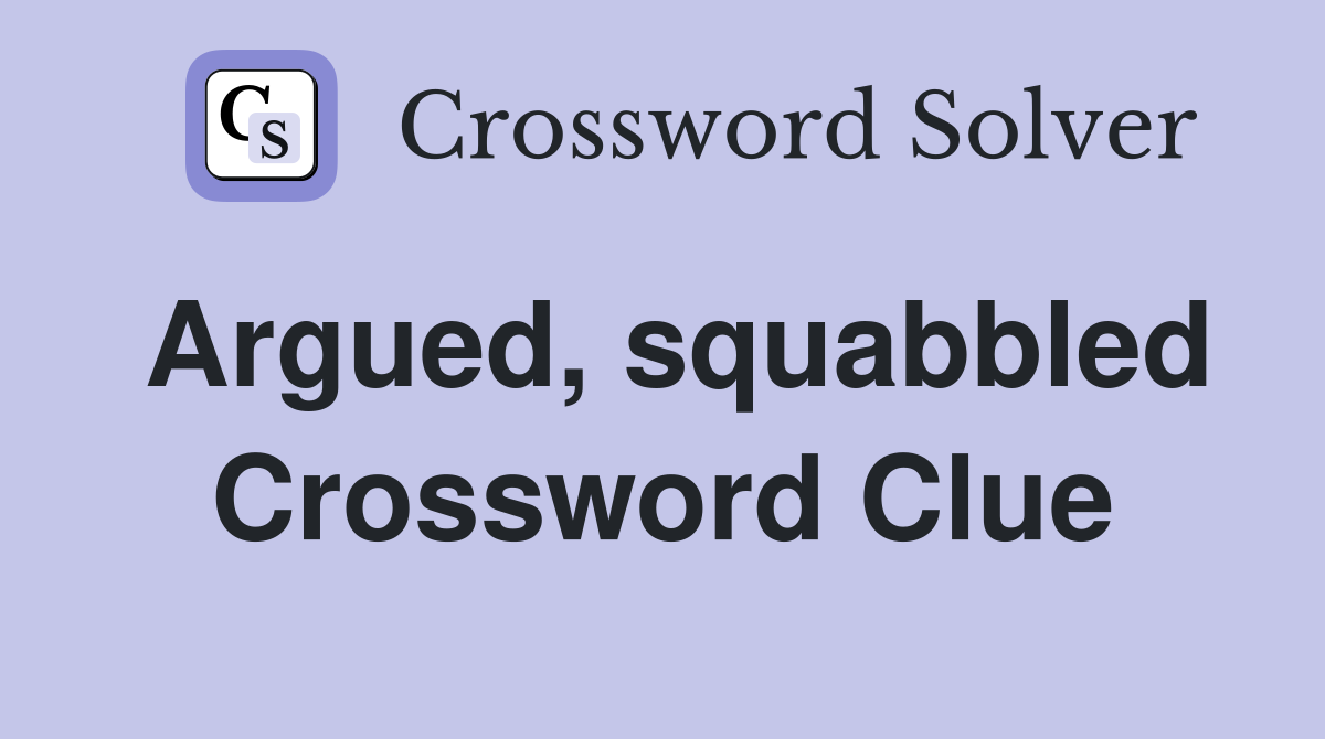 Argued, squabbled Crossword Clue