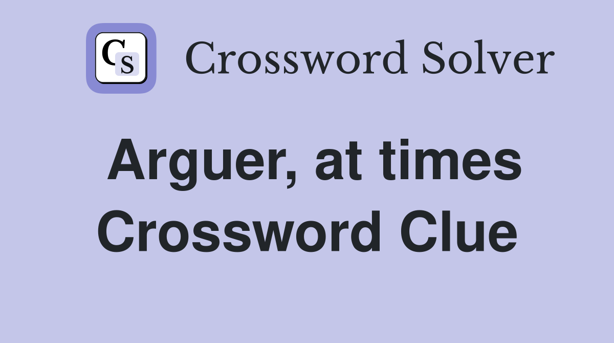 Arguer, at times Crossword Clue
