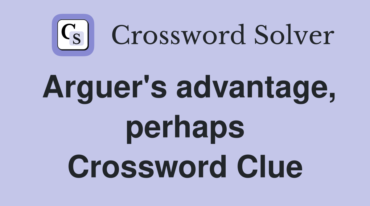 Arguer's advantage, perhaps Crossword Clue