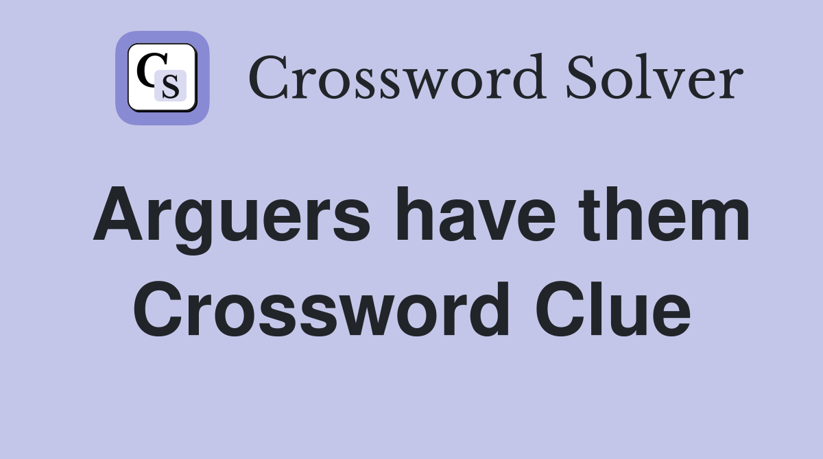 Arguers have them Crossword Clue