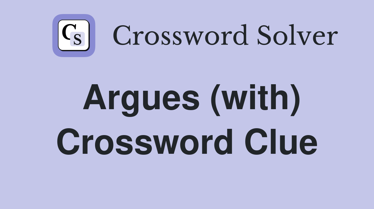 Argues (with) Crossword Clue