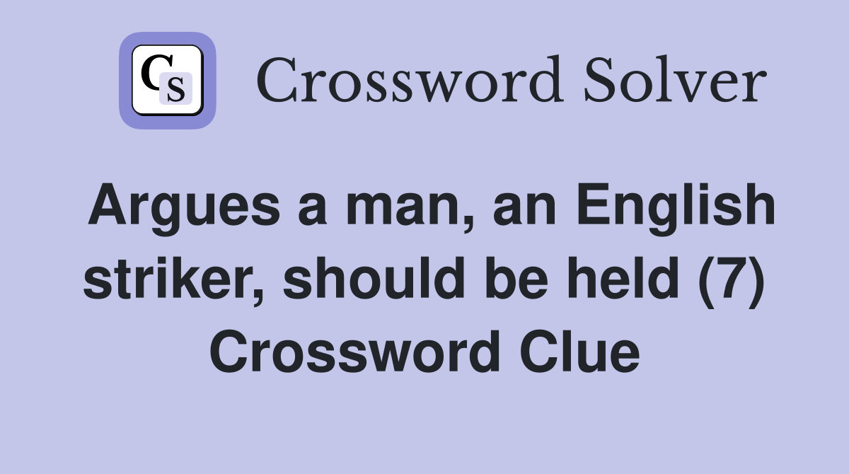 Argues a man, an English striker, should be held (7) Crossword Clue