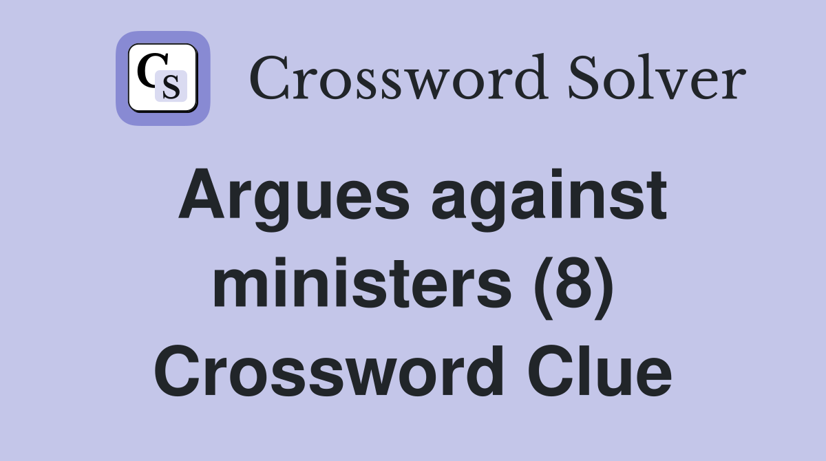 Argues against ministers (8) Crossword Clue