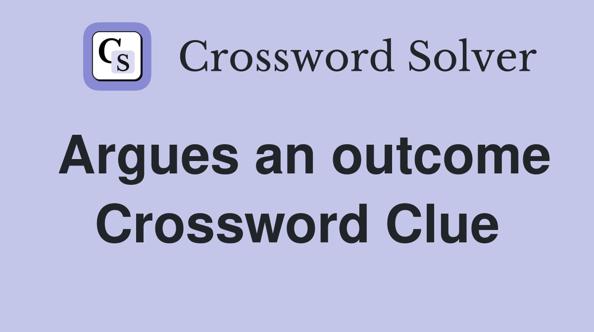 Argues an outcome Crossword Clue
