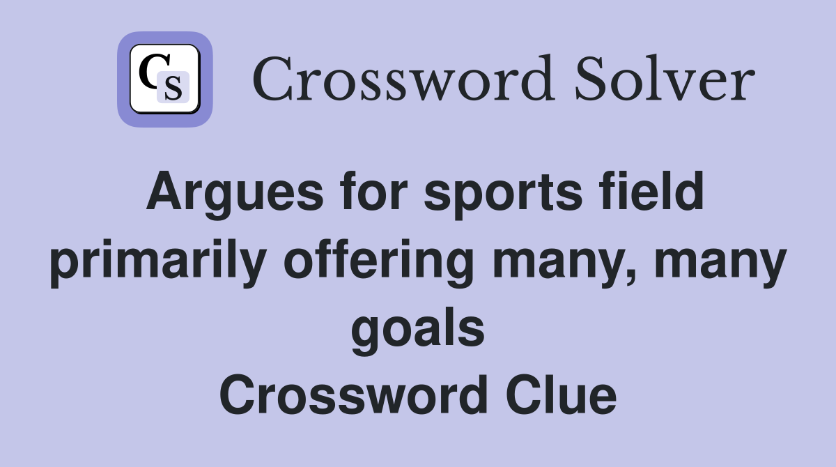 Argues for sports field primarily offering many, many goals Crossword Clue