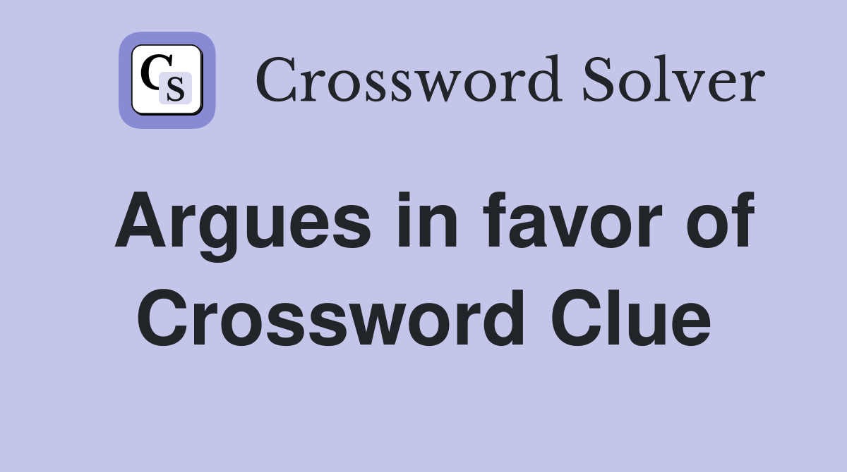 Argues in favor of Crossword Clue