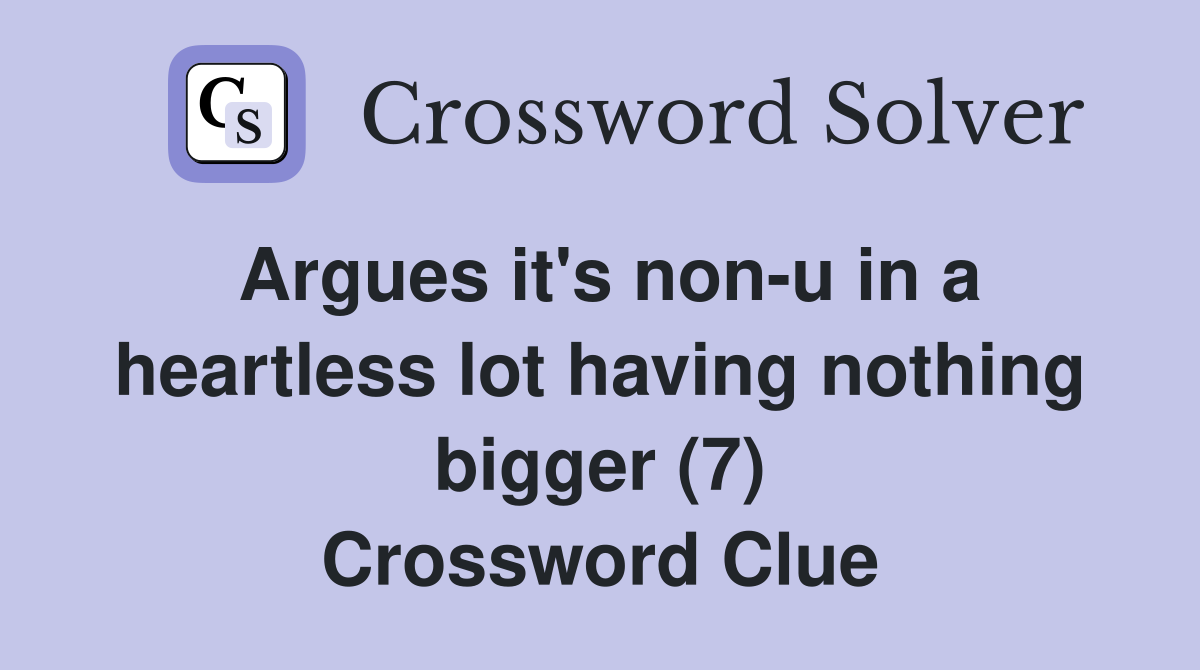 Argues it's non-u in a heartless lot having nothing bigger (7) Crossword Clue