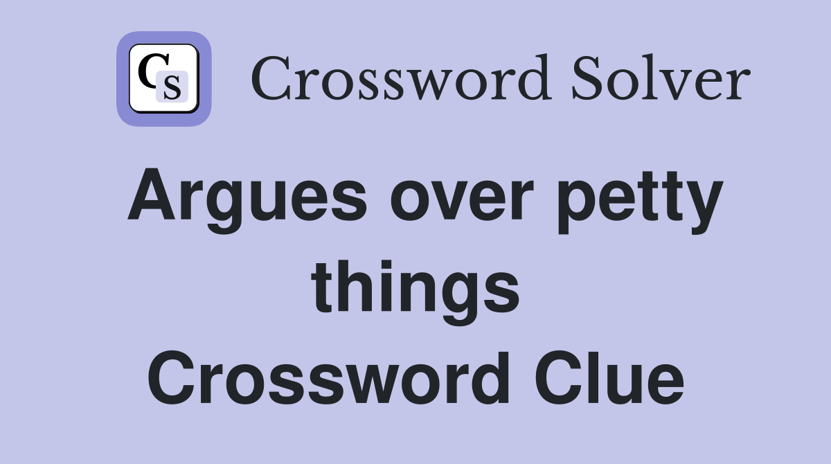 Argues over petty things Crossword Clue