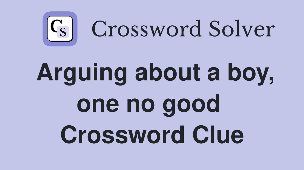 Arguing about a boy, one no good  Crossword Clue