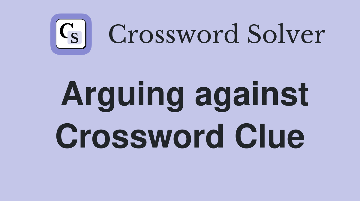 Arguing against Crossword Clue