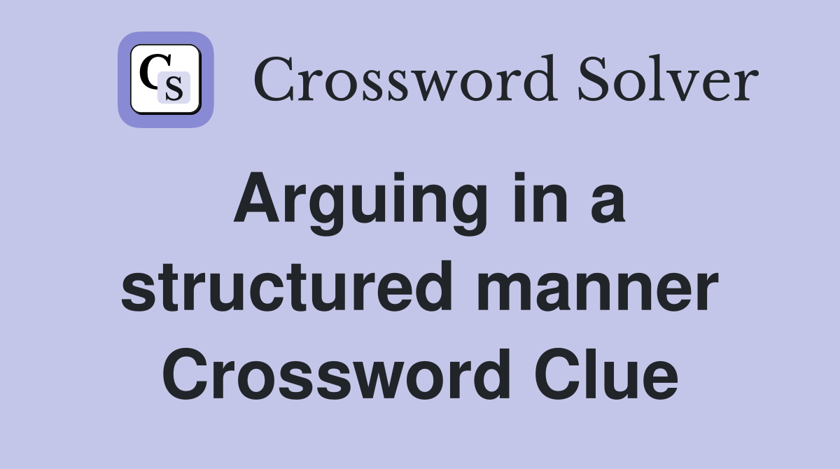Arguing in a structured manner Crossword Clue