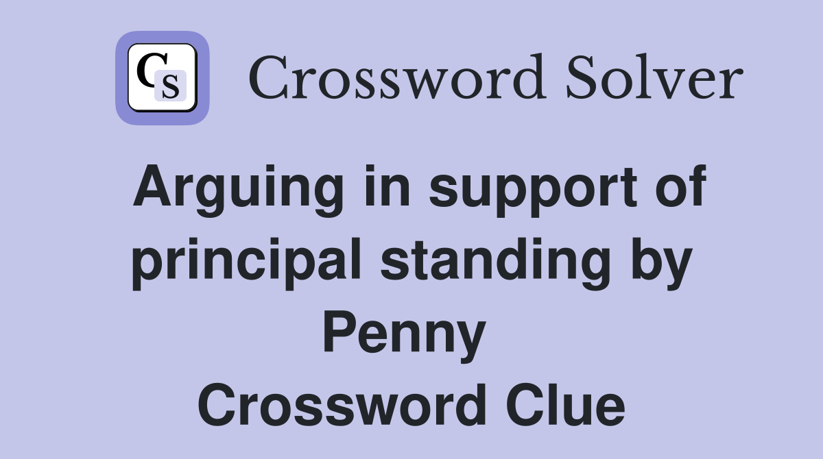 Arguing in support of principal standing by Penny  Crossword Clue