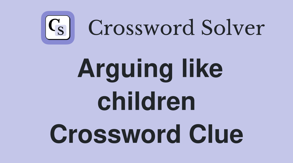 Arguing like children Crossword Clue