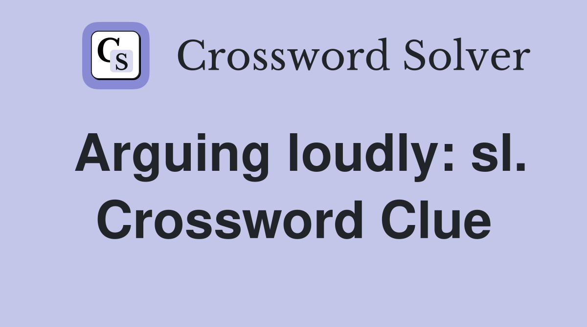 Arguing loudly: sl. Crossword Clue