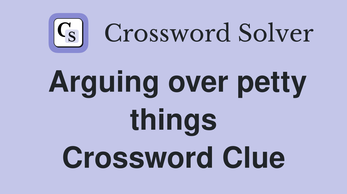 Arguing over petty things Crossword Clue