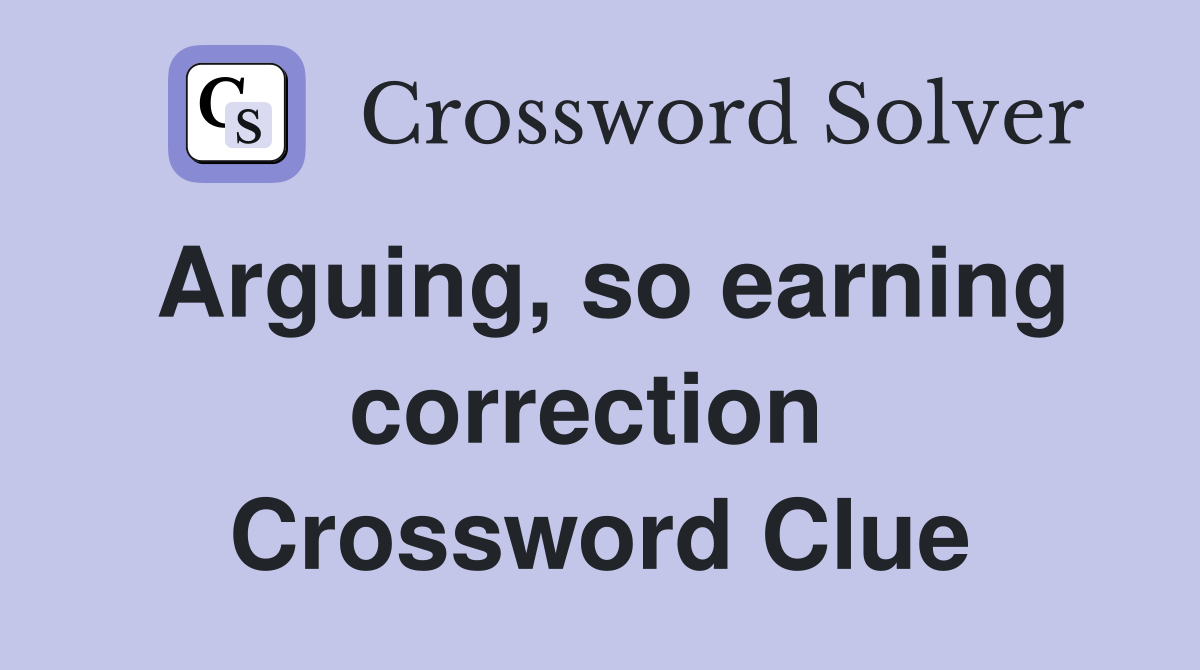 Arguing, so earning correction  Crossword Clue