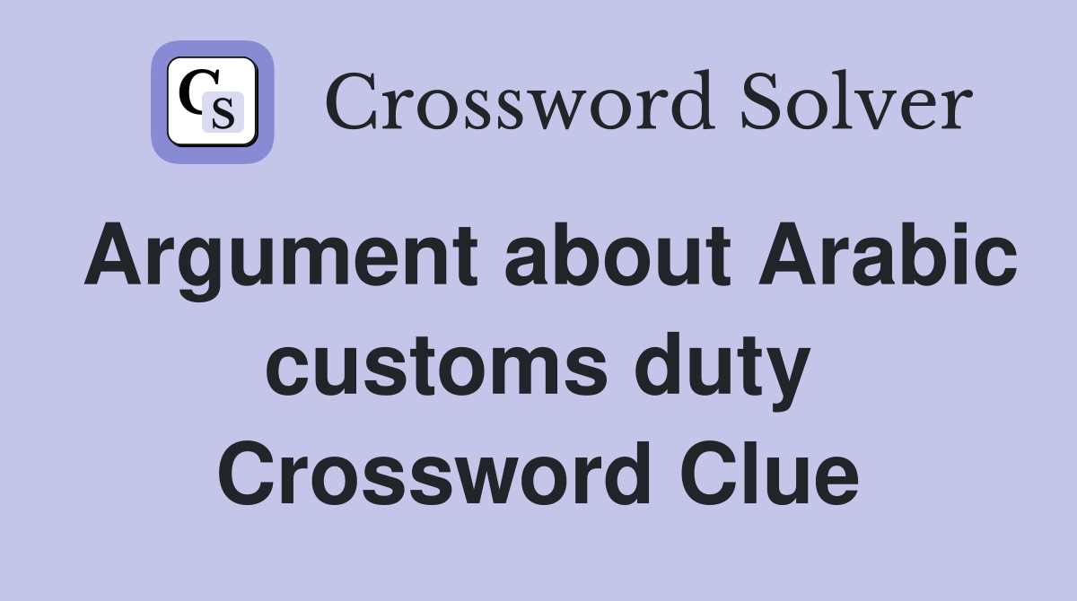 Argument about Arabic customs duty Crossword Clue
