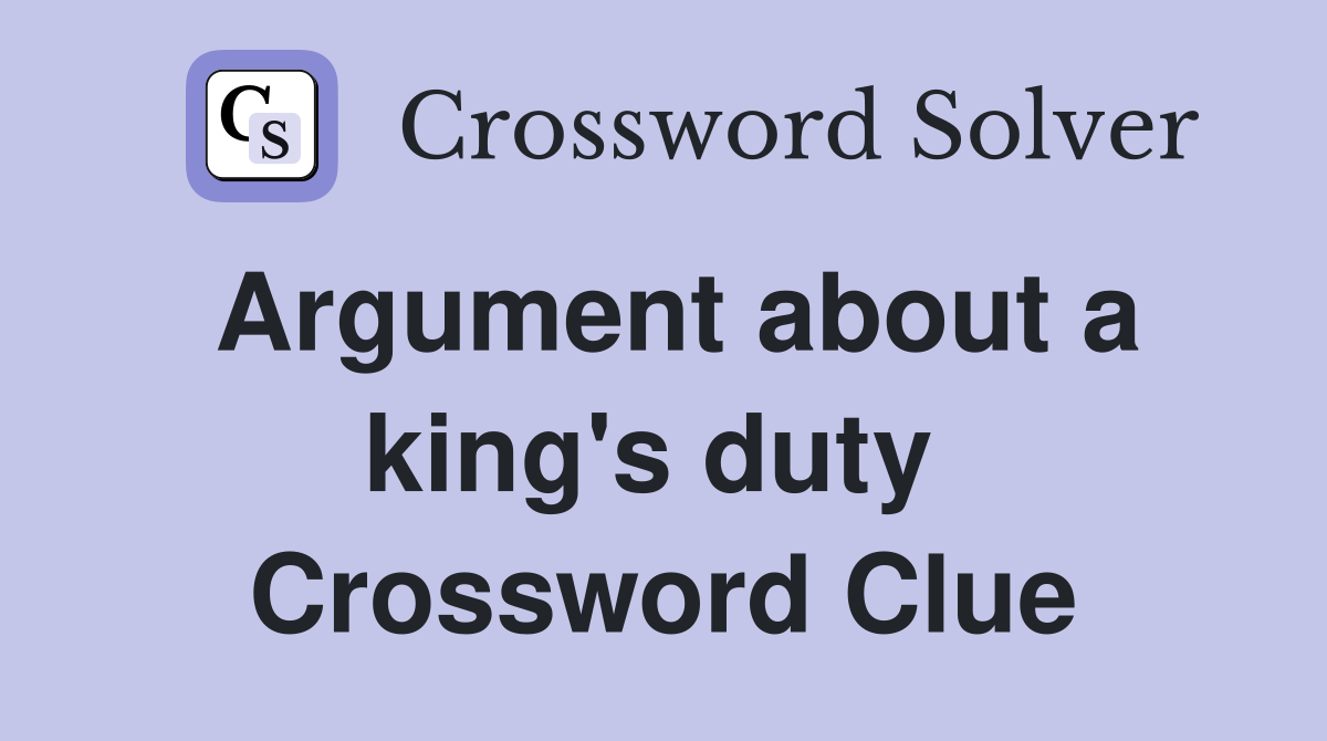 Argument about a king's duty  Crossword Clue